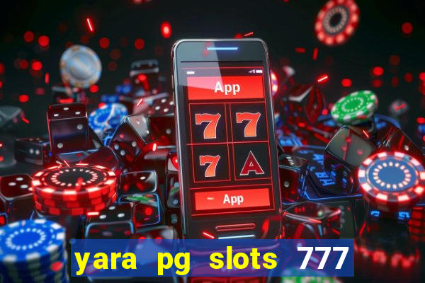 yara pg slots 777 paga mesmo